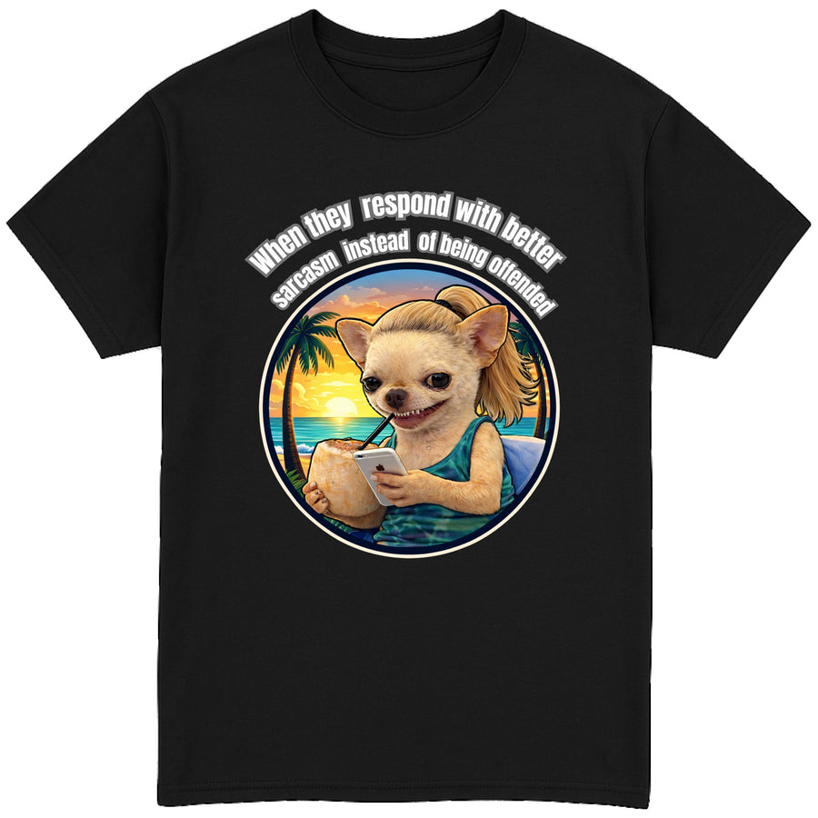 When They Respond with Better Sarcasm Instead of Being Offended T-Shirt
